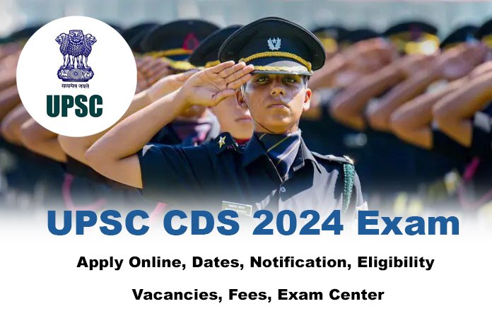 UPSC CDS 2024 Exam : Apply Online, Dates, Notification, Eligibility, Vacancies, Fees, Exam Center